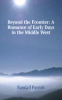 Beyond the Frontier: A Romance of Early Days in the Middle West