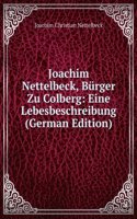 Joachim Nettelbeck, Burger Zu Colberg: Eine Lebesbeschreibung (German Edition)