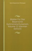 Blatter Fur Das Bayerische Gymnasialschulwesen, Volume 22 (German Edition)