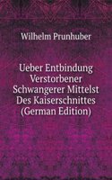 Ueber Entbindung Verstorbener Schwangerer Mittelst Des Kaiserschnittes (German Edition)