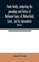 Foote family, comprising the genealogy and history of Nathaniel Foote, of Wethersfield, Conn., and his descendants; also a partial record of descendants of Pasco Foote of Salem, Mass., Richard Foote of Stafford County, Va., and John Foote of New Yo