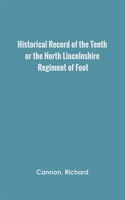 Historical Record of the Tenth, or the North Lincolnshire, Regiment of Foot,