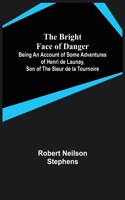 Bright Face of Danger; Being an Account of Some Adventures of Henri de Launay, Son of the Sieur de la Tournoire