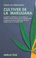 Cultiver de la Marijuana pour les Débutants - Le guide du cultivateur de cannabis. Entretenez et récoltez de la marijuana de haute qualité qui est sans danger pour la consommation