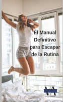 Manual Definitivo para Escapar de la Rutina