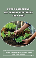 Guide To Gardening And Growing Vegetables From Home