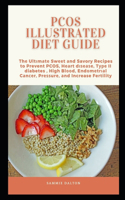 PCOS Illustrated Diet Guide: Th&#1077; Ult&#1110;m&#1072;t&#1077; Sw&#1077;&#1077;t &#1072;nd Savory Recipes to Prevent PCOS, H&#1077;&#1072;rt d&#1110;&#1109;&#1077;&#1072;&#11