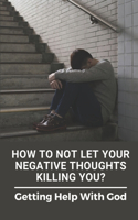 How To Not Let Your Negative Thoughts Killing You?