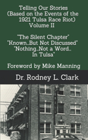 Telling Our Stories (Based on the Events of the 1921 Race Riot) Volume II: "The Silent Chapter" "Known...But Not Discussed" Nothing...Not a Word...In Tulsa(2 Telling Our Stories (Based on the Events of the 1921 Tulsa Race Riot))