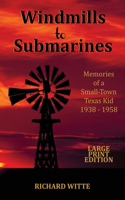 Windmills to Submarines (Large Print): Memories of a Small-Town Texas Kid 1938-1958