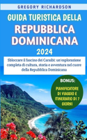 Guida Turistica Della Repubblica Dominicana 2024: Sbloccare il fascino dei Caraibi: un'esplorazione completa di cultura, storia e avventura nel cuore della Repubblica Dominicana