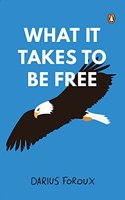 What It Takes To Be Free: A Practical Guide to Personal Freedom, Self-Mastery & Living Life on Your Own Terms | Unlock the Power to Create the Life You Truly Want