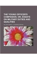 The Young Officer's Companion; Or, Essays on Military Duties and Qualities