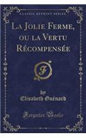 La Jolie Ferme, Ou La Vertu Récompensée (Classic Reprint)