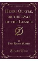 Henri Quatre, or the Days of the League, Vol. 2 of 2 (Classic Reprint)