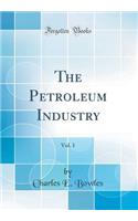 The Petroleum Industry, Vol. 1 (Classic Reprint)