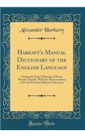 Harkavy's Manual Dictionary of the English Language: Giving the Exact Meaning of Every Word in Jewish, With the Pronunciation of Every Word in Hebrew Characters (Classic Reprint)
