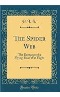 The Spider Web: The Romance of a Flying-Boat War Flight (Classic Reprint)