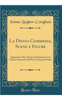 La Divina Commedia, Scene E Figure: Appunti Critici, Storici Ed Estetici; Con Lettera-Proemio del Prof. Giovanni Fanti (Classic Reprint)