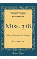 Miss. 318: A Stiry in Season and Out of Season (Classic Reprint)