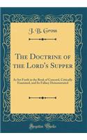 The Doctrine of the Lord's Supper: As Set Forth in the Book of Concord, Critically Examined, and Its Fallacy Demonstrated (Classic Reprint)