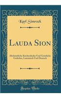 Lauda Sion: Altchristliche Kirchenlieder Und Geistliche Gedichte, Lateinisch Und Deutsch (Classic Reprint): Altchristliche Kirchenlieder Und Geistliche Gedichte, Lateinisch Und Deutsch (Classic Reprint)