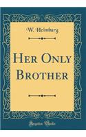 Her Only Brother (Classic Reprint)
