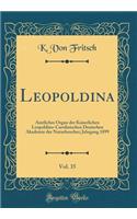 Leopoldina, Vol. 35: Amtliches Organ Der Kaiserlichen Leopoldino-Carolinischen Deutschen Akademie Der Naturforscher; Jahrgang 1899 (Classic Reprint)