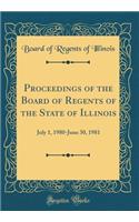 Proceedings of the Board of Regents of the State of Illinois: July 1, 1980-June 30, 1981 (Classic Reprint)