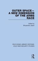 Outer Space - A New Dimension of the Arms Race: (Routledge Library Editions: Cold War Security Studies)