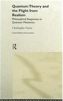 Quantum Theory and the Flight from Realism: Philosophical Responses to Quantum Mechanics