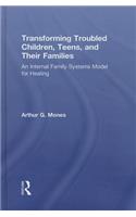 Transforming Troubled Children, Teens, and Their Families: An Internal Family Systems Model for Healing