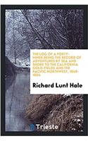The log of a forty-niner,being the record of adventures by Sea and shore to the California gold-fields and the Pacific Northwest, 1849-1854