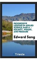 Progressive Lessons in Applied Science; Part II. - Solidity, Weight, and Pressure