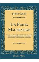 Un Poeta Maceratese: Memoria su la Vita e le Opere di F. Ilàri; Con Appendice di Lettere Inedite d'Illustri Italiani, Contribuito Alla Storia della Scola Romagnola e Marchigiana (Classic Reprint)