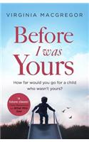 Before I Was Yours: How Far Would You Go for a Child Who Wasn't Yours?