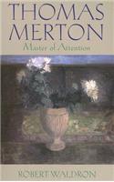 Thomas Merton--Master of Attention: An Exploration of Prayer