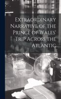 Extraordinary Narrative of the Prince of Wales' Trip Across the Atlantic