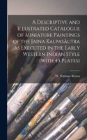 Descriptive and Illustrated Catalogue of Miniature Paintings of the Jaina Kalpasåutra as Executed in the Early Western Indian Style (with 45 Plates)