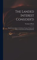 Landed Interest Consider'd: Being Serious Advice to Gentlemen, Yeomen, Farmers and Others, Concerned in the Ensuing Election