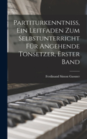 Partiturkenntniss, Ein Leitfaden Zum Selbstunterricht Für Angehende Tonsetzer, Erster Band