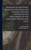 Problems in Surveying, Railroad Surveying and Geodesy, With an Apendix on the Adjustments of the Engineer's Transit and Level