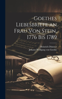 Goethes Liebesbriefe an Frau Von Stein, 1776 Bis 1789