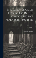 Early English Dissenters in the Light of Recent Research (1550-1641); Volume 1