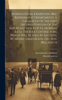 International Exhibition, 1862. Refreshment Departments. A Catalogue Of The First (second) Portion Of The Important Stock Of F.e. Morrish & Co., The Sole Contractors, Which Will Be Sold By Auction, By Messrs. Green & Son, Dec. 8th, 1862, And 14