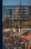 Military History of the Madras Engineers and Pioneers, From 1743 up to the Present Time; Volume 2