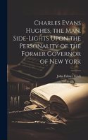 Charles Evans Hughes, the man. Side-lights Upon the Personality of the Former Governor of New York