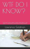 Wtf Do I Know?: A collection of one man's essays, articles, columns, and letters to the editor. A must read for Democrats of all persuasions.