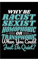 Why Be Racist Sexist Homophobic Or Transphobic