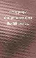 Strong People Don't Put Others Down They Lift Them Up.: Daily Success, Motivation and Everyday Inspiration For Your Best Year Ever, 365 days to more Happiness Motivational Year Long Journal / Daily Notebo